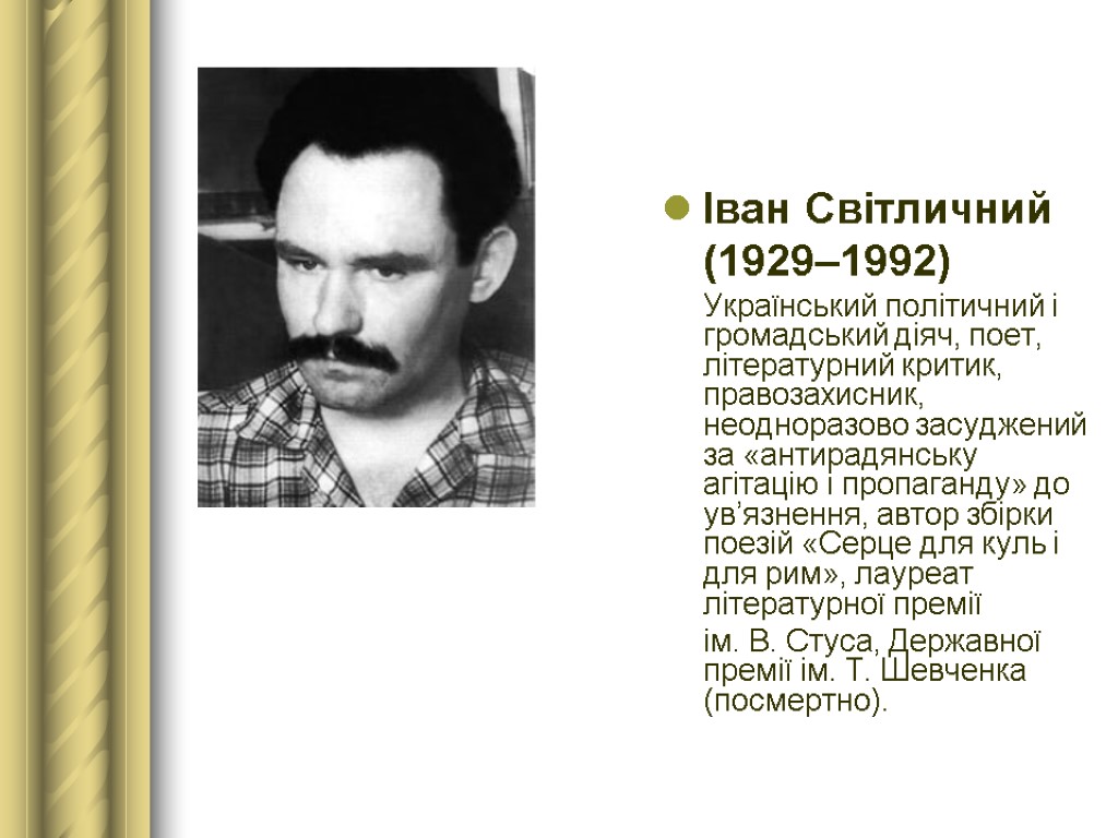 Іван Світличний (1929–1992) Український політичний і громадський діяч, поет, літературний критик, правозахисник, неодноразово засуджений